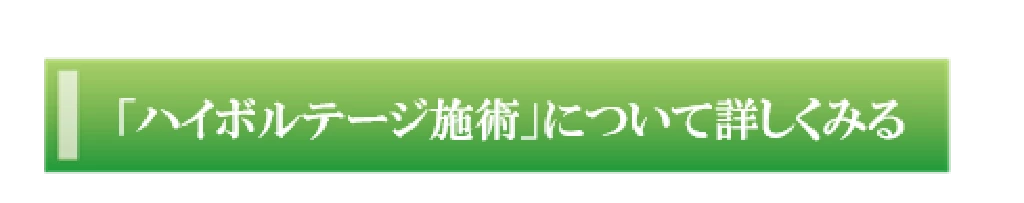 ハイボルテージ施術について詳しく説明するページへ移動するボタン画像
